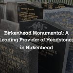 Birkenhead Monumental: A Leading Provider of Headstones in Birkenhead