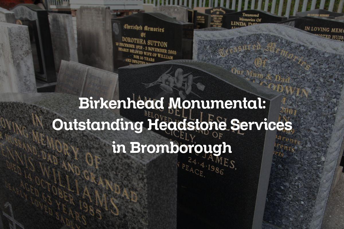 Birkenhead Monumental Outstanding Headstone Services in Bromborough