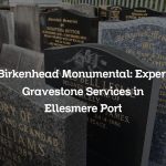 Birkenhead Monumental: Expert Gravestone Services in Ellesmere Port