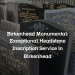 Birkenhead Monumental: Exceptional Headstone Inscription Service in Birkenhead