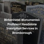 Birkenhead Monumental: Proficient Headstone Inscription Services in Bromborough