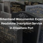 Birkenhead Monumental: Expert Headstone Inscription Service in Ellesmere Port