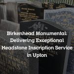 Birkenhead Monumental: Delivering Exceptional Headstone Inscription Service in Upton