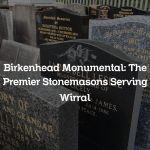 Birkenhead Monumental: The Premier Stonemasons Serving Wirral