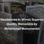 Headstones in Wirral: Superior Quality Memorials by Birkenhead Monumental
