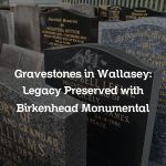 Gravestones in Wallasey: Legacy Preserved with Birkenhead Monumental