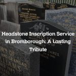 Headstone Inscription Service in Bromborough: A Lasting Tribute
