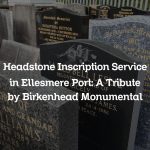 Headstone Inscription Service in Ellesmere Port: A Tribute by Birkenhead Monumental