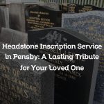 Headstone Inscription Service in Pensby: A Lasting Tribute for Your Loved One