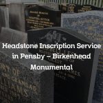 Headstone Inscription Service in Pensby – Birkenhead Monumental