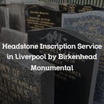 Headstone Inscription Service in Liverpool by Birkenhead Monumental