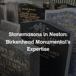 Stonemasons in Neston: Birkenhead Monumental’s Expertise