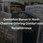 Cremation Stones in North Cheshire: Offering Comfort and Remembrance