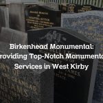 Birkenhead Monumental: Providing Top-Notch Monumental Services in West Kirby