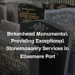Birkenhead Monumental: Providing Exceptional Stonemasonry Services in Ellesmere Port